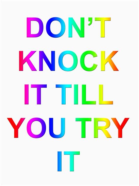Dont Knock It Until You Try It .